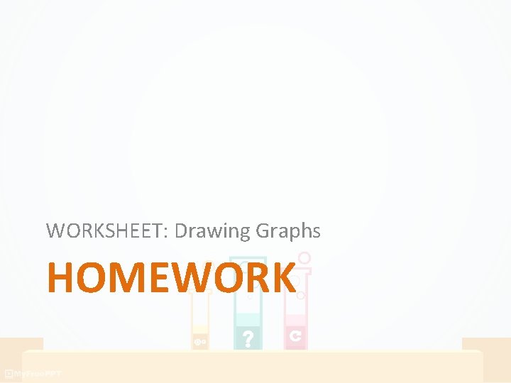 WORKSHEET: Drawing Graphs HOMEWORK WORKSHEET: Drawing Graphs HOMEWORK