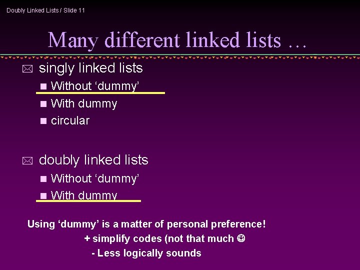 Doubly Linked Lists / Slide 11 Many different linked lists … * singly linked