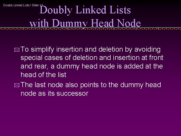 Doubly Linked Lists with Dummy Head Node Doubly Linked Lists / Slide 13 *