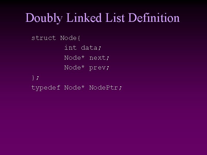 Doubly Linked List Definition struct Node{ int data; Node* next; Node* prev; }; typedef