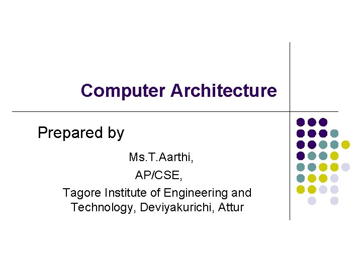 Computer Architecture Prepared by Ms. T. Aarthi, AP/CSE, Tagore Institute of Engineering and Technology,