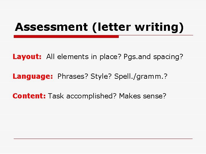 Assessment (letter writing) Layout: All elements in place? Pgs. and spacing? Language: Phrases? Style? Assessment (letter writing) Layout: All elements in place? Pgs. and spacing? Language: Phrases? Style?