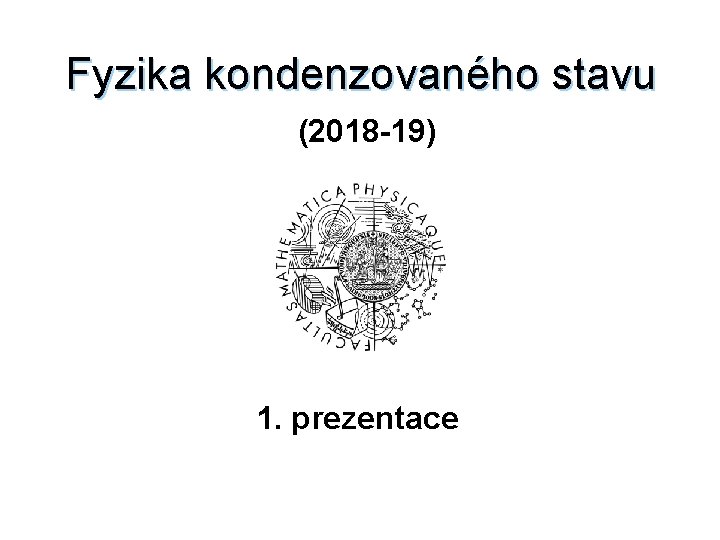 Fyzika kondenzovaného stavu (2018 -19) 1. prezentace 