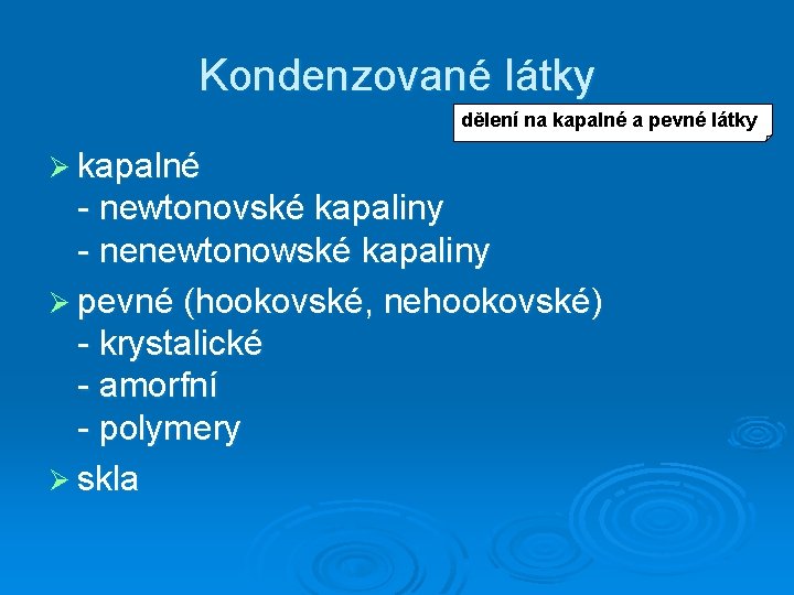 Kondenzované látky dělení na kapalné a pevné látky Ø kapalné - newtonovské kapaliny -