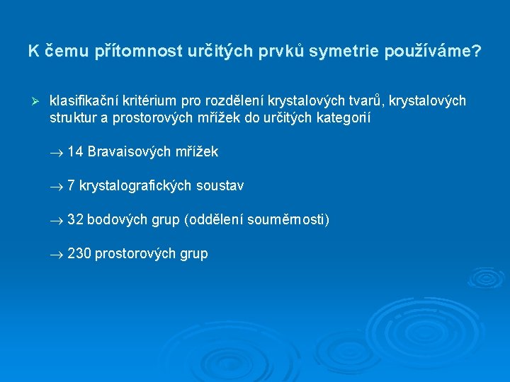 K čemu přítomnost určitých prvků symetrie používáme? Ø klasifikační kritérium pro rozdělení krystalových tvarů,