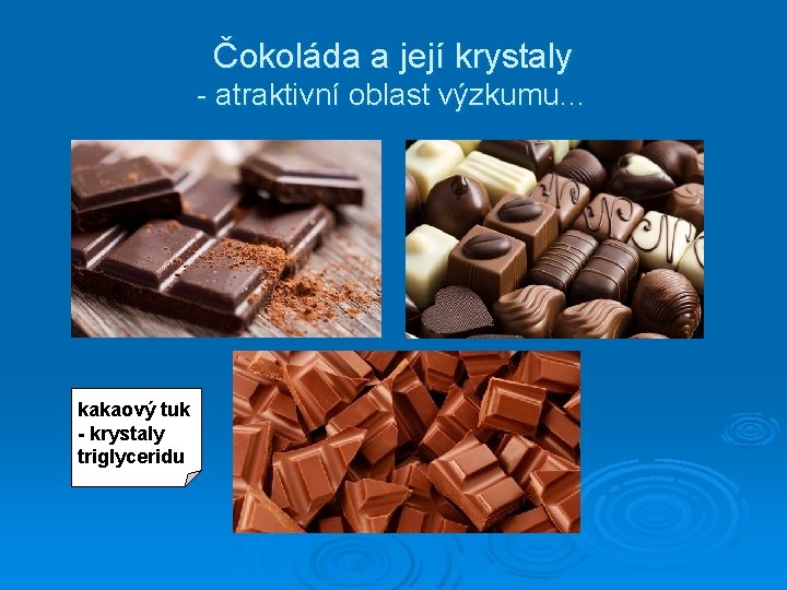 Čokoláda a její krystaly - atraktivní oblast výzkumu… kakaový tuk - krystaly triglyceridu 