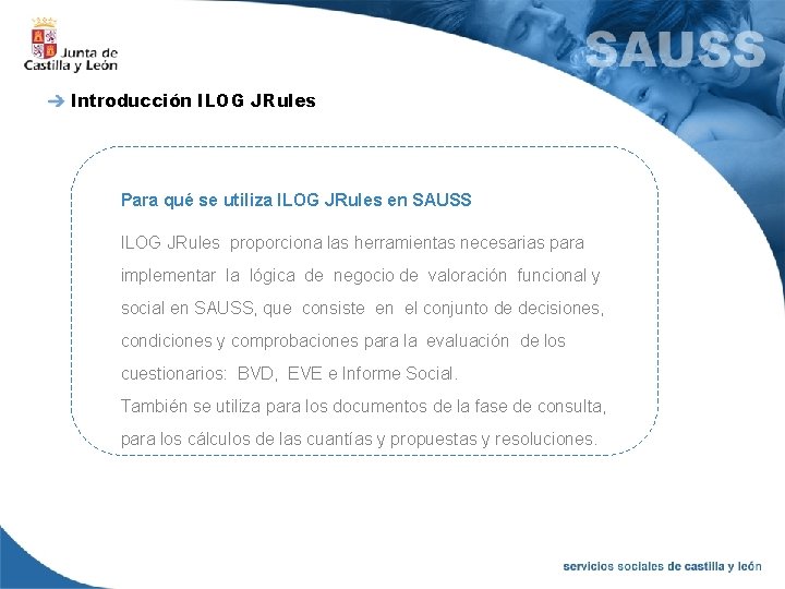 Introducción ILOG JRules Para qué se utiliza ILOG JRules en SAUSS ILOG JRules proporciona