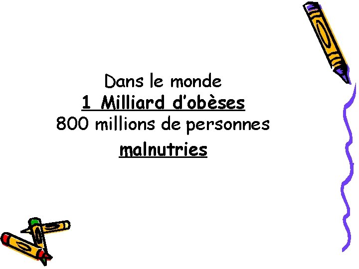 Dans le monde 1 Milliard d’obèses 800 millions de personnes malnutries 