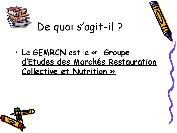 De quoi s’agit-il ? • Le GEMRCN est le « Groupe d’Etudes Marchés Restauration