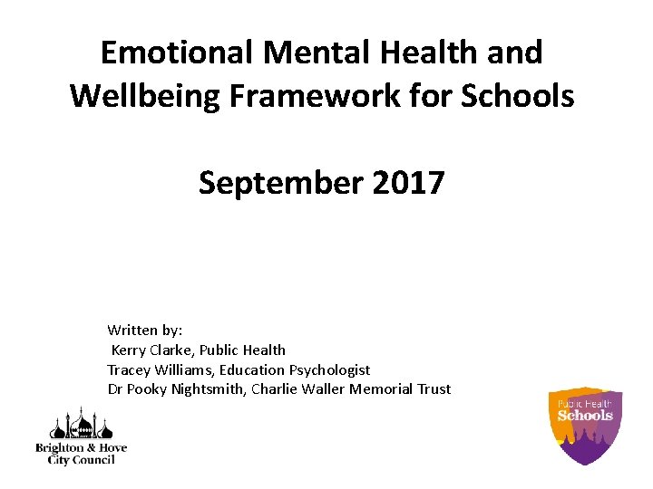 Emotional Mental Health and Wellbeing Framework for Schools September 2017 Written by: Kerry Clarke,