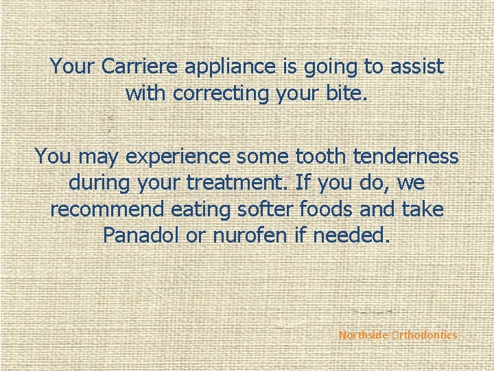 Your Carriere appliance is going to assist with correcting your bite. You may experience