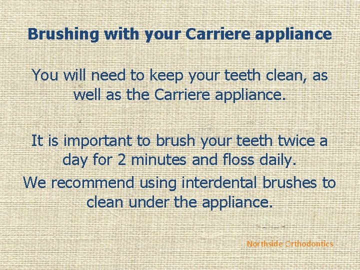 Brushing with your Carriere appliance You will need to keep your teeth clean, as