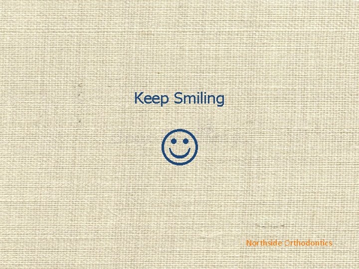 Keep Smiling Northside Orthodontics 