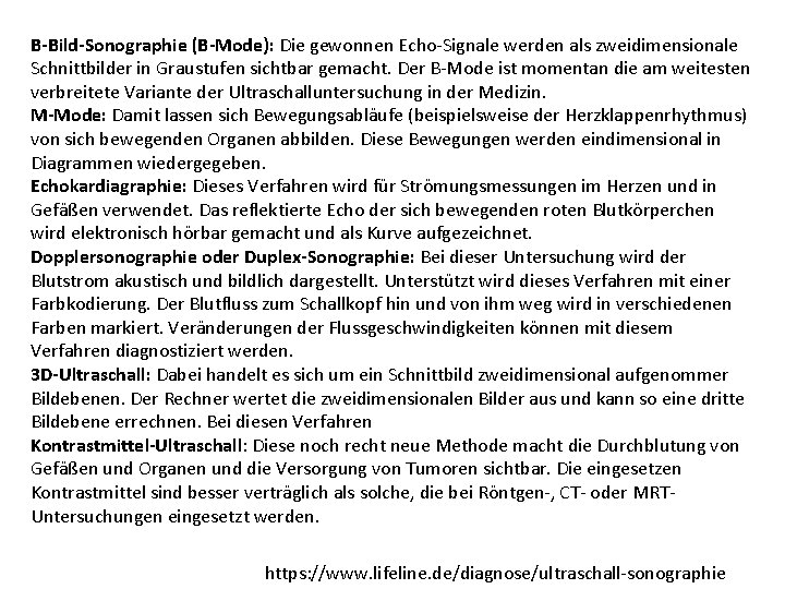 B-Bild-Sonographie (B-Mode): Die gewonnen Echo-Signale werden als zweidimensionale Schnittbilder in Graustufen sichtbar gemacht. Der B-Bild-Sonographie (B-Mode): Die gewonnen Echo-Signale werden als zweidimensionale Schnittbilder in Graustufen sichtbar gemacht. Der
