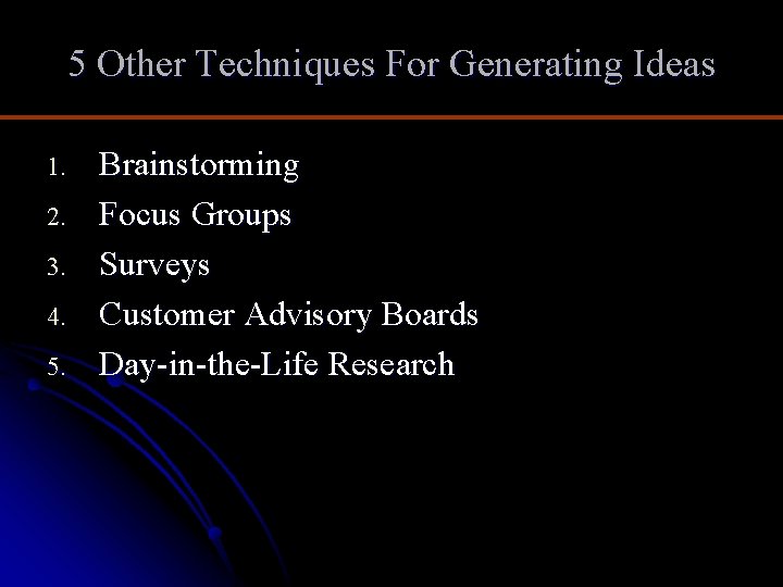 5 Other Techniques For Generating Ideas 1. 2. 3. 4. 5. Brainstorming Focus Groups