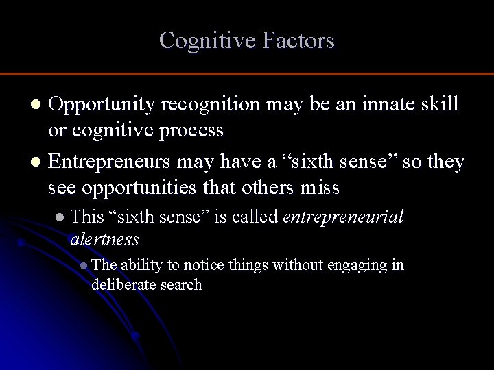 Cognitive Factors Opportunity recognition may be an innate skill or cognitive process l Entrepreneurs