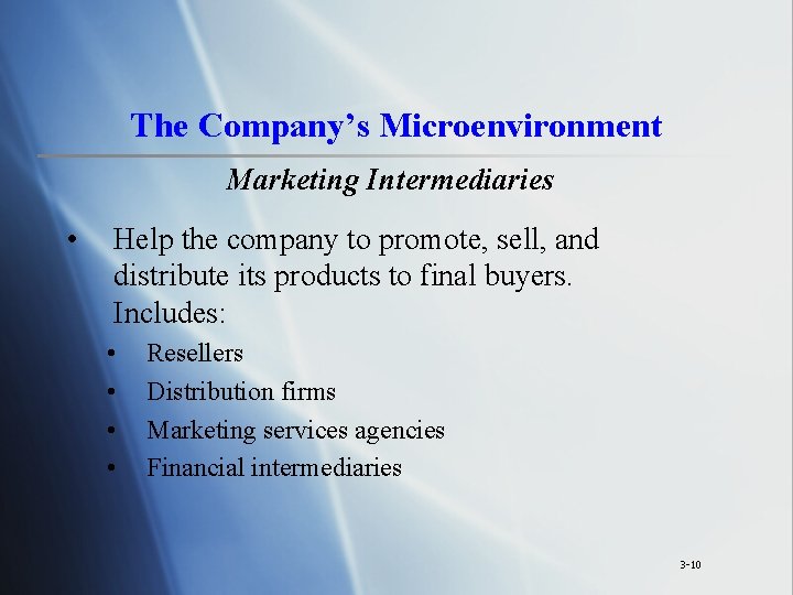 The Company’s Microenvironment Marketing Intermediaries • Help the company to promote, sell, and distribute