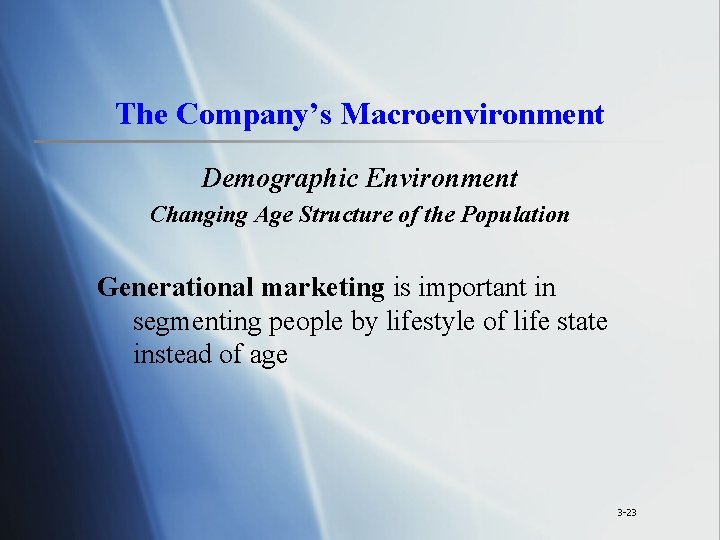 The Company’s Macroenvironment Demographic Environment Changing Age Structure of the Population Generational marketing is