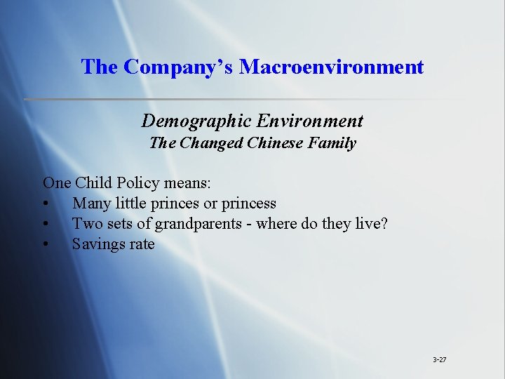The Company’s Macroenvironment Demographic Environment The Changed Chinese Family One Child Policy means: •