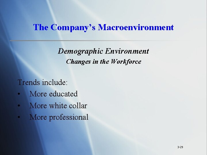 The Company’s Macroenvironment Demographic Environment Changes in the Workforce Trends include: • More educated