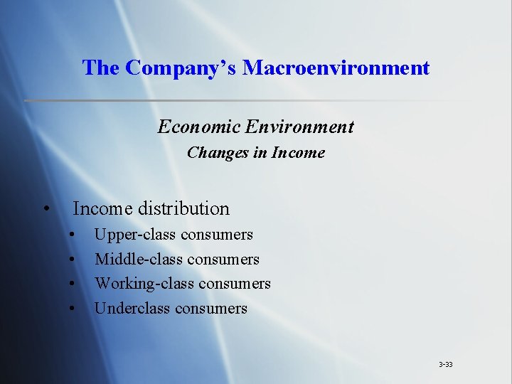 The Company’s Macroenvironment Economic Environment Changes in Income • Income distribution • • Upper-class