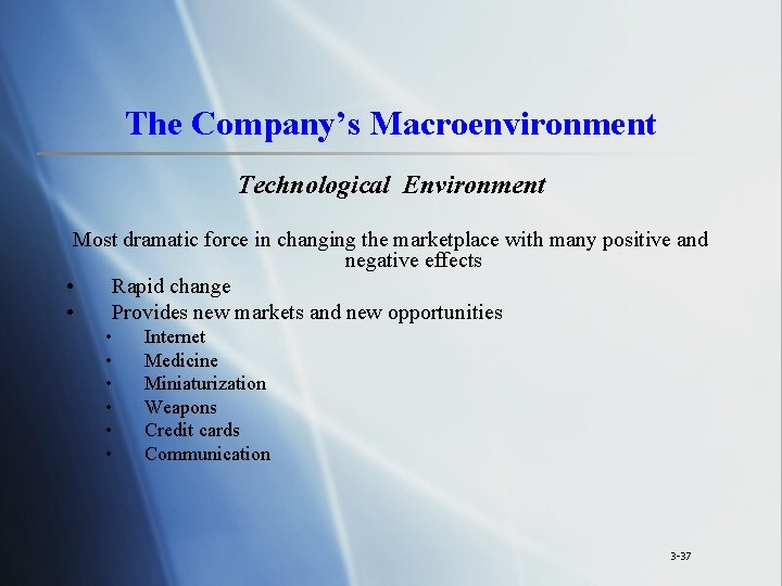 The Company’s Macroenvironment Technological Environment Most dramatic force in changing the marketplace with many