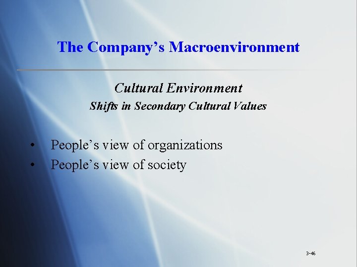 The Company’s Macroenvironment Cultural Environment Shifts in Secondary Cultural Values • • People’s view