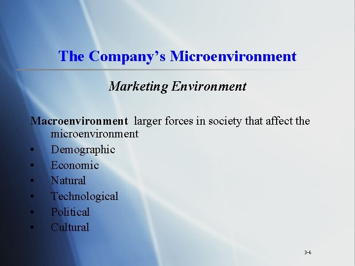 The Company’s Microenvironment Marketing Environment Macroenvironment larger forces in society that affect the microenvironment