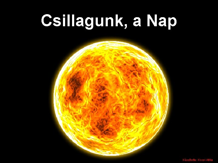 Csillagunk, a Nap Készítette: Kocsi Attila 