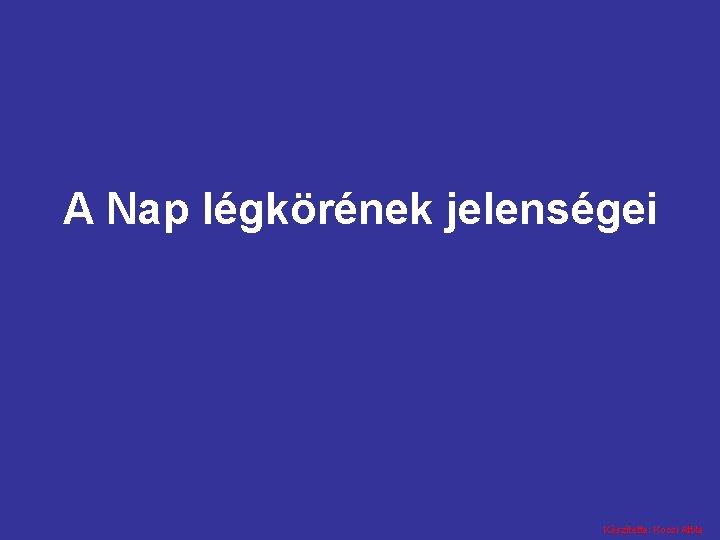 A Nap légkörének jelenségei Készítette: Kocsi Attila 