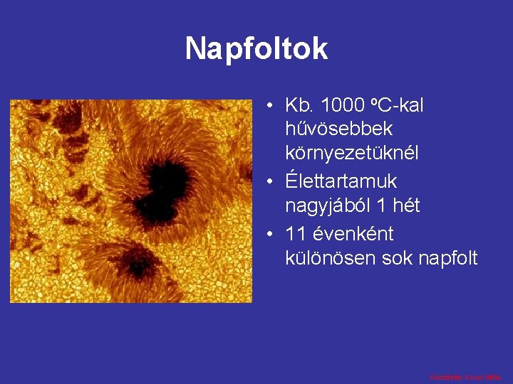 Napfoltok • Kb. 1000 o. C-kal hűvösebbek környezetüknél • Élettartamuk nagyjából 1 hét •