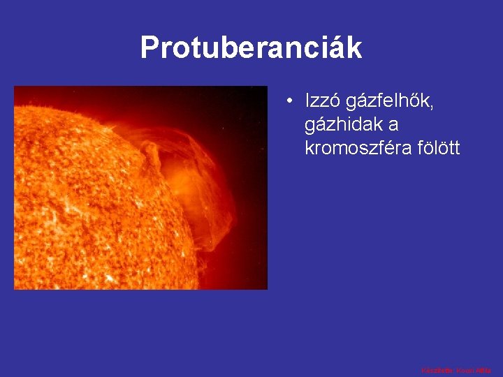 Protuberanciák • Izzó gázfelhők, gázhidak a kromoszféra fölött Készítette: Kocsi Attila 