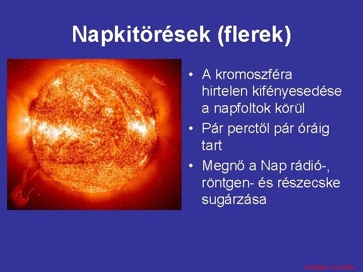 Napkitörések (flerek) • A kromoszféra hirtelen kifényesedése a napfoltok körül • Pár perctől pár