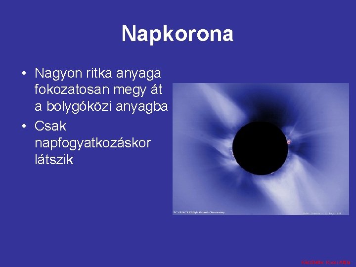 Napkorona • Nagyon ritka anyaga fokozatosan megy át a bolygóközi anyagba • Csak napfogyatkozáskor