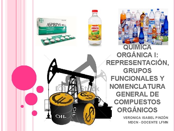 QUÍMICA ORGÁNICA I: REPRESENTACIÓN, GRUPOS FUNCIONALES Y NOMENCLATURA GENERAL DE COMPUESTOS ORGÁNICOS VERONICA ISABEL