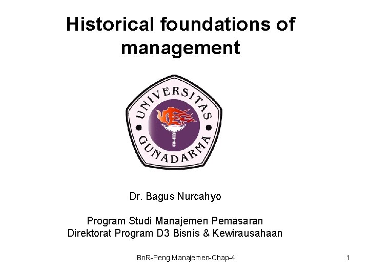 Historical foundations of management Dr. Bagus Nurcahyo Program Studi Manajemen Pemasaran Direktorat Program D