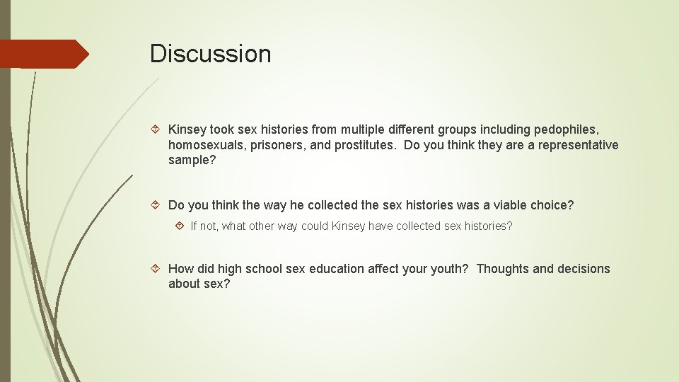 Discussion Kinsey took sex histories from multiple different groups including pedophiles, homosexuals, prisoners, and