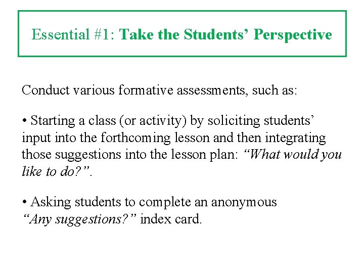 Essential #1: Take the Students’ Perspective Conduct various formative assessments, such as: • Starting