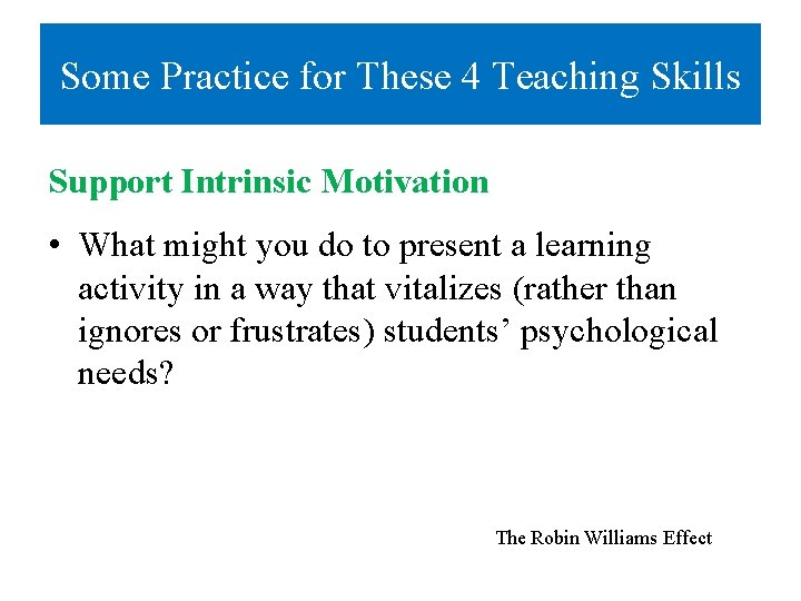 Some Practice for These 4 Teaching Skills Support Intrinsic Motivation • What might you