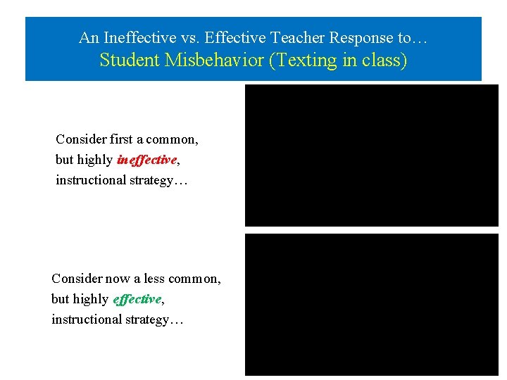 An Ineffective vs. Effective Teacher Response to… Student Misbehavior (Texting in class) Consider first