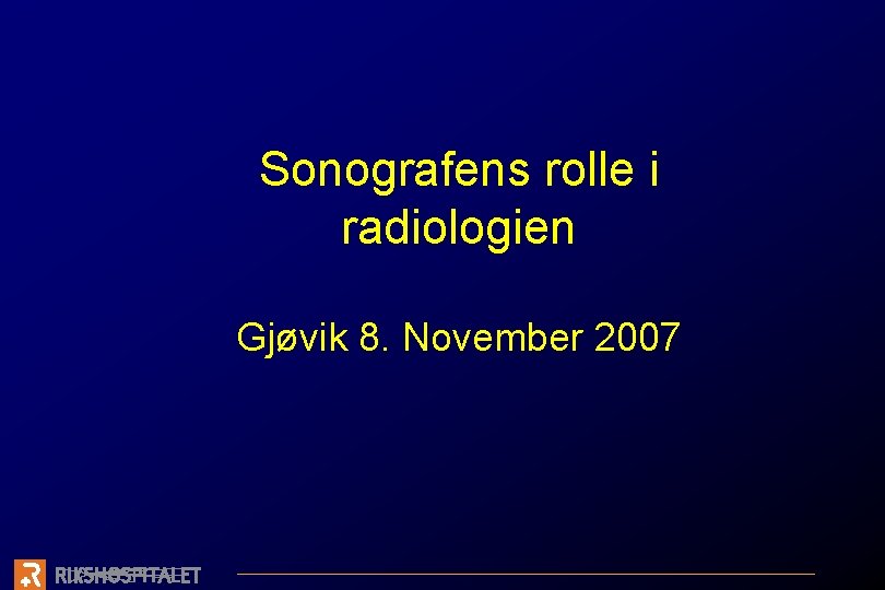 Sonografens rolle i radiologien Gjøvik 8. November 2007 