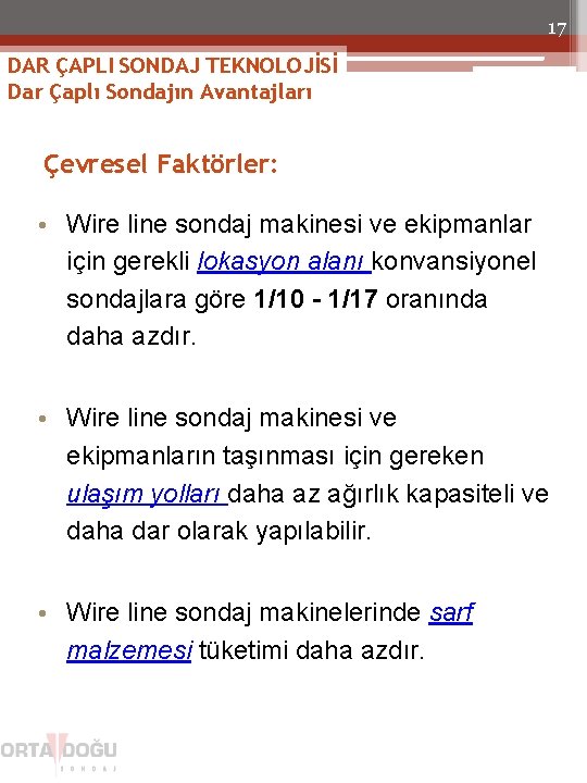 17 DAR ÇAPLI SONDAJ TEKNOLOJİSİ Dar Çaplı Sondajın Avantajları Çevresel Faktörler: • Wire line