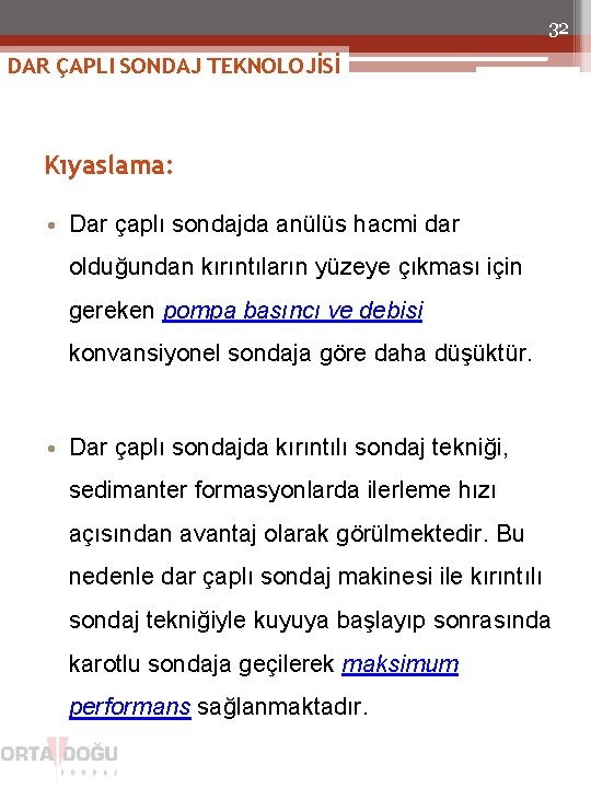 32 DAR ÇAPLI SONDAJ TEKNOLOJİSİ Kıyaslama: • Dar çaplı sondajda anülüs hacmi dar olduğundan