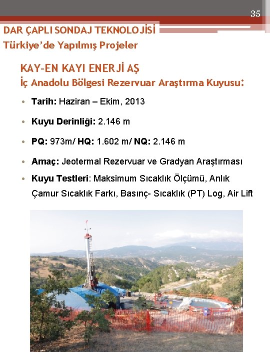 35 DAR ÇAPLI SONDAJ TEKNOLOJİSİ Türkiye’de Yapılmış Projeler KAY-EN KAYI ENERJİ AŞ İç Anadolu