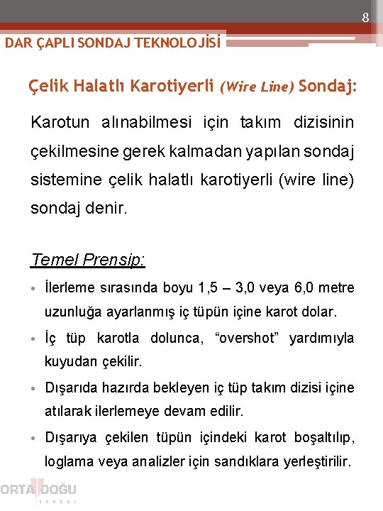 8 DAR ÇAPLI SONDAJ TEKNOLOJİSİ Çelik Halatlı Karotiyerli (Wire Line) Sondaj: Karotun alınabilmesi için