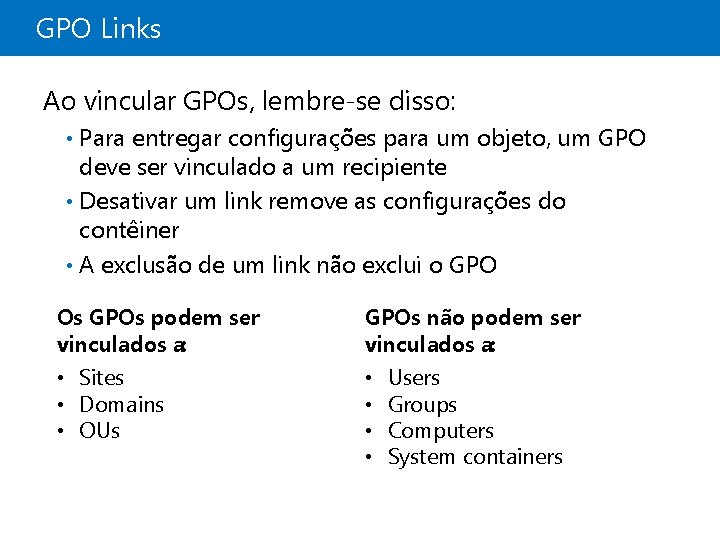 GPO Links Ao vincular GPOs, lembre-se disso: Para entregar configurações para um objeto, um