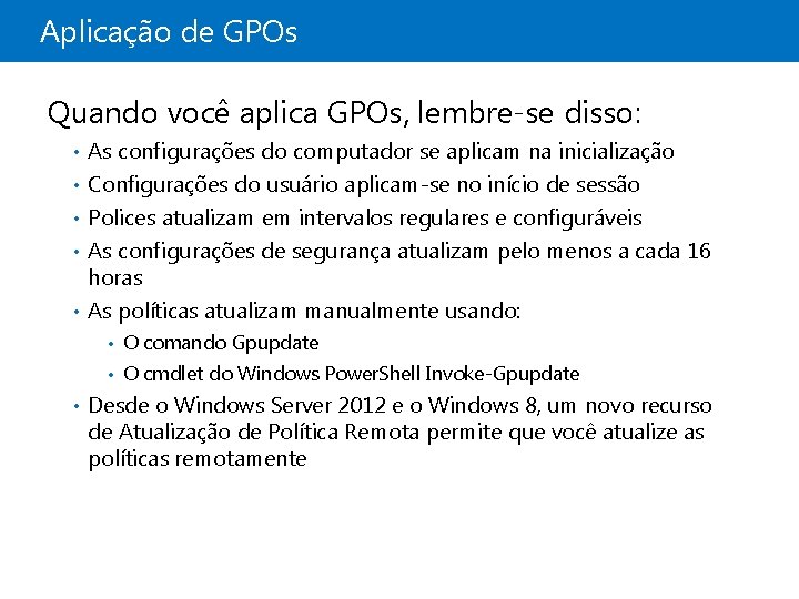 Aplicação de GPOs Quando você aplica GPOs, lembre-se disso: • • • As configurações