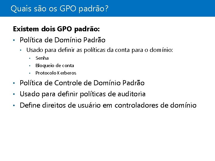 Quais são os GPO padrão? Existem dois GPO padrão: • Política de Domínio Padrão