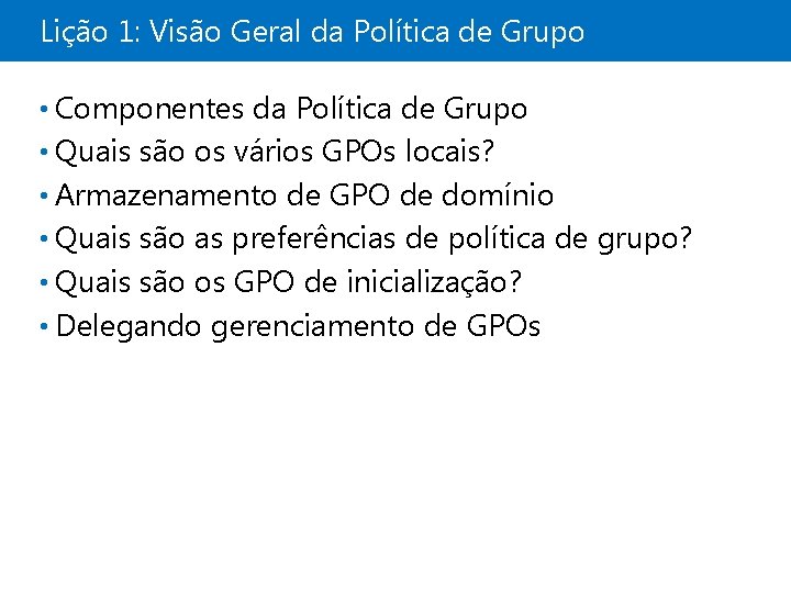 Lição 1: Visão Geral da Política de Grupo • Componentes da Política de Grupo