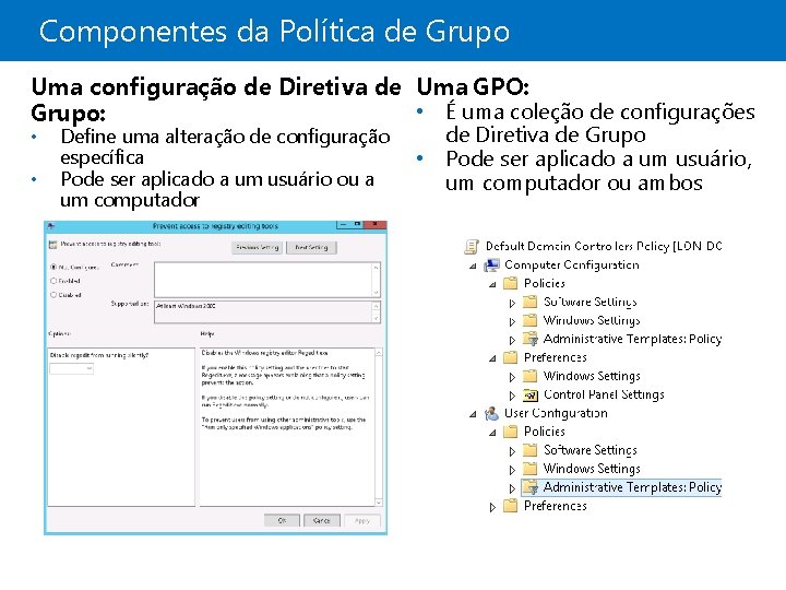 Componentes da Política de Grupo Uma configuração de Diretiva de Uma GPO: • É